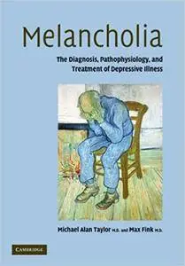 Melancholia: The Diagnosis, Pathophysiology and Treatment of Depressive Illness