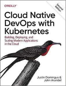 Cloud Native DevOps with Kubernetes: Building, Deploying, and Scaling Modern Applications in the Cloud, 2nd Edition