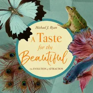 «A Taste for the Beautiful: The Evolution of Attraction» by Michael J. Ryan