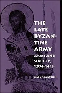 The Late Byzantine Army: Arms and Society, 1204-1453 (The Middle Ages Series)