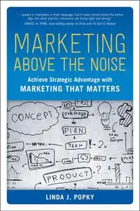 Marketing Above the Noise: Achieve Strategic Advantage with Marketing that Matters