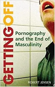 Getting Off: Pornography and the End of Masculinity