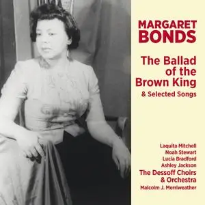 The Dessoff Choirs, Malcolm J. Merriweather - Margaret Bonds: The Ballad of the Brown King & Selected Songs (2019)