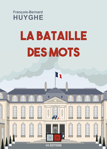 La bataille des mots : Le vocabulaire comme arme en politique - François-Bernard Huyghe