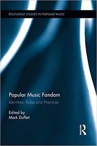 Popular Music Fandom: Identities, Roles and Practices