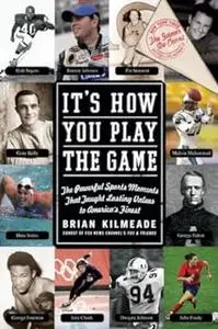 It's How You Play the Game: The Powerful Sports Moments That Taught Lasting Values to America's Finest