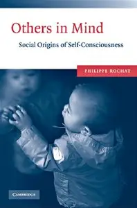 Others in Mind: Social Origins of Self-Consciousness: The Origin of Self-consciousness