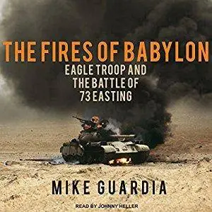 The Fires of Babylon: Eagle Troop and the Battle of 73 Easting (Audiobook)