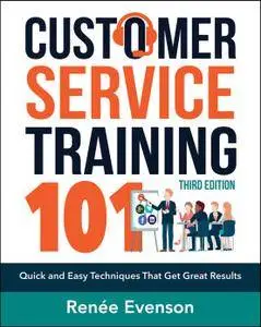 Customer Service Training 101: Quick and Easy Techniques That Get Great Results, 3rd Edition