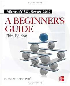 Microsoft SQL Server 2012: A Beginners Guide