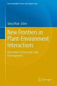 New Frontiers in Plant-Environment Interactions: Innovative Technologies and Developments