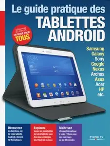 Le guide pratique tablettes Android : Samsung, Galaxy, Sony, Google, Nexus, Archos, Asus, Acer, HP, etc, Débutant ou expert..