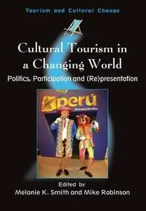 Cultural Tourism in a Changing World: Politics, Participation And (Re)presentation (Tourism and Cultural Change) (Repost)