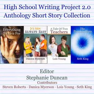 «High School Writing Project 2.0 Anthology Short Story Collection» by Steven Roberts, Seth King, Danica Myerson, Lois Yo