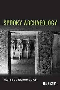 Spooky Archaeology: Myth and the Science of the Past