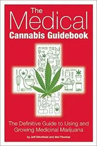 The Medical Cannabis Guidebook: The Definitive Guide To Using and Growing Medicinal Marijuana