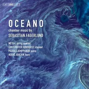 Meta4, Christoffer Sundqvist, Paavali Jumppanen, Hervé Joulain - Oceano - Chamber Music by Sebastian Fagerlund (2021)