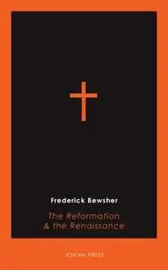 «The Reformation and the Renaissance» by Frederick Bewsher