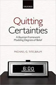 Quitting Certainties: A Bayesian Framework Modeling Degrees of Belief