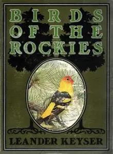 «Birds of the Rockies» by Leander S.Keyser