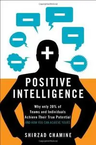 Positive Intelligence: Why Only 20% of Teams and Individuals Achieve Their True Potential and How You Can Achieve Yours