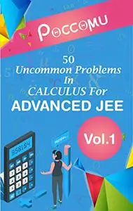 Uncommon Problems In Calculus For Advanced JEE: Calculus - Vol. 1