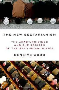 The New Sectarianism: The Arab Uprisings and the Rebirth of the Shi'a-Sunni Divide