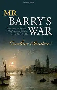 Mr Barry's War: Rebuilding the Houses of Parliament after the Great Fire of 1834