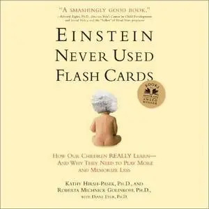 Einstein Never Used Flash Cards: How Our Children Really Learn–and Why They Need to Play More and Memorize Less [Audiobook]