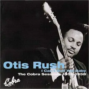 Otis Rush - I Can't Quit You Baby: The Cobra Sessions 1956-1958 (2000)