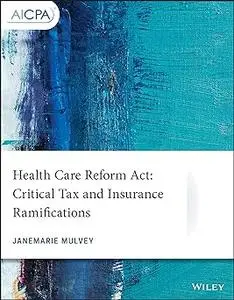 Health Care Reform Act: Critical Tax and Insurance Ramifications