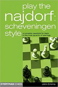 Play the Najdorf: Scheveningen Style--A Complete Repertoire for Black in this Most Dynamic of Openings