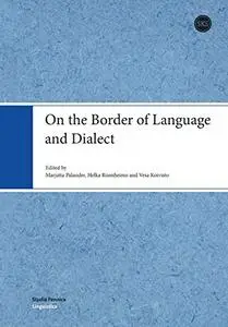 On the Border of Language and Dialect by Professor Marjatta Palander, Helka Riionheimo, et al.