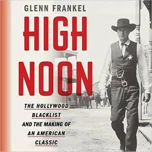 High Noon: The Hollywood Blacklist and the Making of an American Classic [Audiobook]