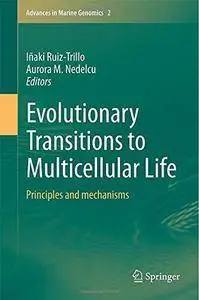 Evolutionary Transitions to Multicellular Life: Principles and mechanisms (Advances in Marine Genomics) (Repost)