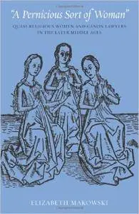 A Pernicious Sort of Woman": Quasi-Religious Women and Canon Lawyers in the Later Middle Ages (Studies in Medieval and Early Mo