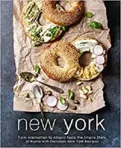 New York: From Manhattan to Albany Taste the Empire State at Home with Delicious New York Recipes