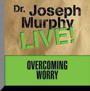«Overcoming Worry: Dr. Joseph Murphy LIVE!» by Dr. Joseph Murphy