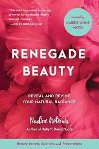 Renegade Beauty: Reveal and Revive Your Natural Radiance--Beauty Secrets, Solutions, and Preparations (Repost)