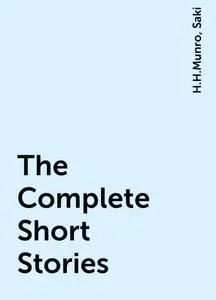 «The Complete Short Stories» by Hector Hugh Munro, Saki