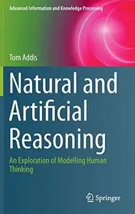 Natural and Artificial Reasoning: An Exploration of Modelling Human Thinking (Advanced Information and Knowledge Processing)