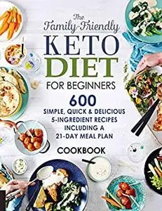 The Family Friendly Keto Diet for Beginners Cookbook, 600 Simple