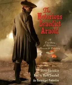 The Notorious Benedict Arnold: A True Story of Adventure, Heroism & Treachery  (Audiobook)