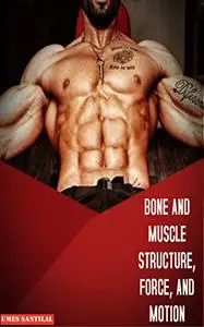 BONE AND MUSCLE STRUCTURE, FORCE, AND MOTION