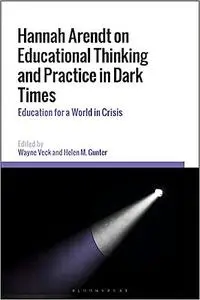 Hannah Arendt on Educational Thinking and Practice in Dark Times: Education for a World in Crisis