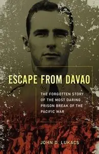 «Escape From Davao: The Forgotten Story of the Most Daring Prison Break of the Pacific War» by John D. Lukacs