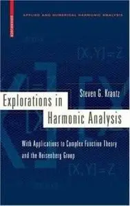 Explorations in Harmonic Analysis: With Applications to Complex Function Theory and the Heisenberg Group (repost)
