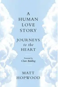 A Human Love Story: Journeys to the Heart - WITH FREE AUDIO