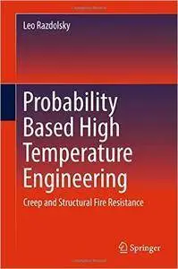 Probability Based High Temperature Engineering: Creep and Structural Fire Resistance