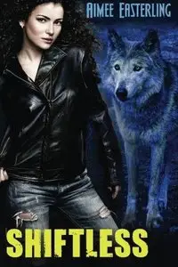 Shiftless: A Fantastical Werewolf Adventure (Wolf Rampant Book 1) by Aimee Easterling